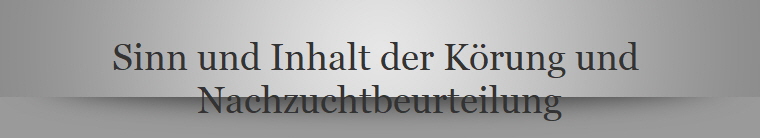 Sinn und Inhalt der Krung und 
Nachzuchtbeurteilung